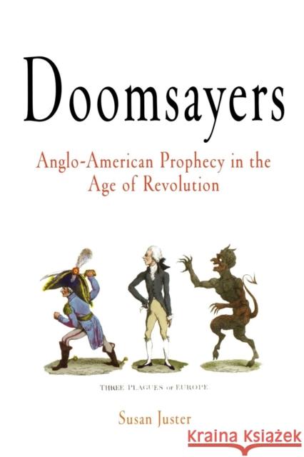 Doomsayers: Anglo-American Prophecy in the Age of Revolution Juster, Susan 9780812219517 University of Pennsylvania Press