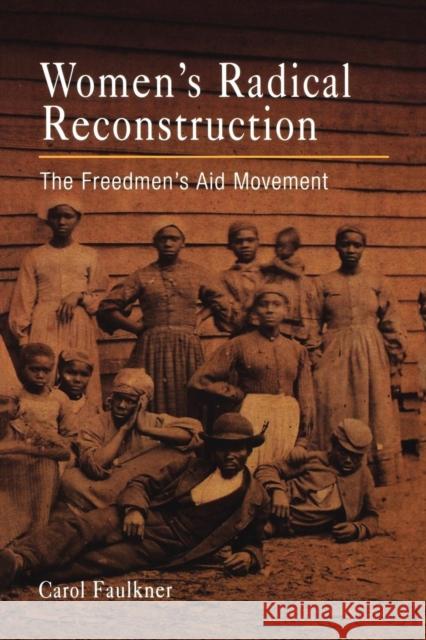 Women's Radical Reconstruction: The Freedmen's Aid Movement Faulkner, Carol 9780812219708 University of Pennsylvania Press