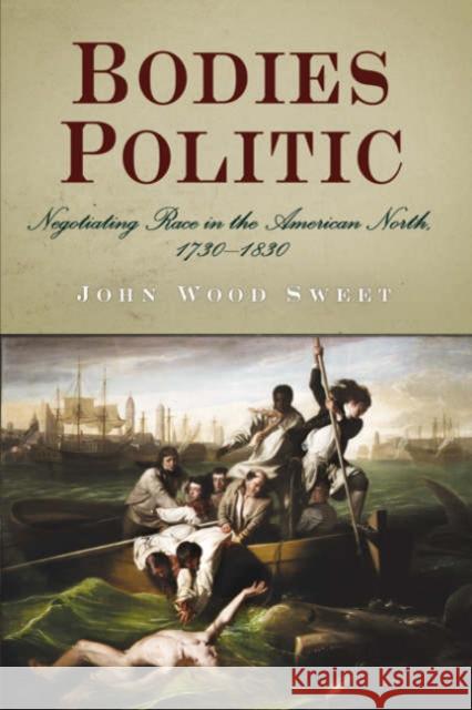Bodies Politic: Negotiating Race in the American North, 173-183 Sweet, John Wood 9780812219784 University of Pennsylvania Press