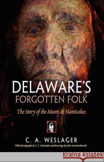 Delaware's Forgotten Folk: The Story of the Moors and Nanticokes C. A. Weslager John Swientochowski L. T. Alexander 9780812219838 University of Pennsylvania Press