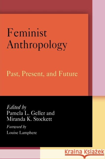 Feminist Anthropology: Past, Present, and Future Pamela L. Geller Miranda K. Stockett Louise Lamphere 9780812220056