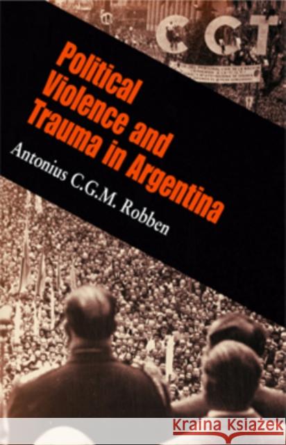Political Violence and Trauma in Argentina Antonius C. G. M. Robben 9780812220063 University of Pennsylvania Press