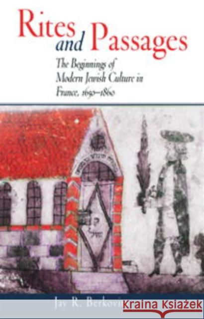 Rites and Passages: The Beginnings of Modern Jewish Culture in France, 1650-1860 Berkovitz, Jay R. 9780812220087 University of Pennsylvania Press
