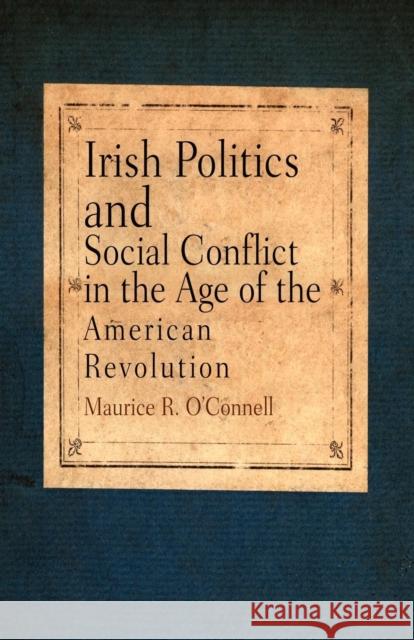 Irish Politics and Social Conflict in the Age of the American Revolution Maurice R. O'Connell 9780812220100 University of Pennsylvania Press