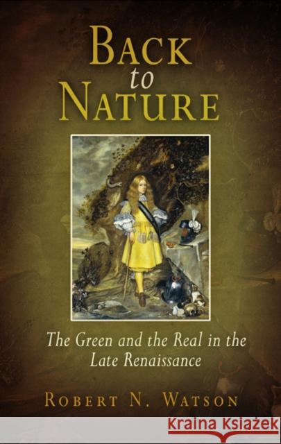 Back to Nature: The Green and the Real in the Late Renaissance Robert N. Watson 9780812220223 University of Pennsylvania Press