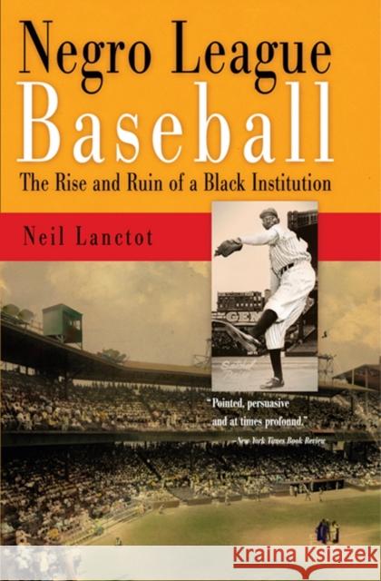 Negro League Baseball: The Rise and Ruin of a Black Institution Neil Lanctot 9780812220278 University of Pennsylvania Press