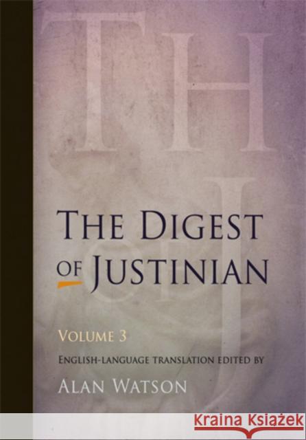 The Digest of Justinian, Volume 3 Alan Watson 9780812220353 University of Pennsylvania Press