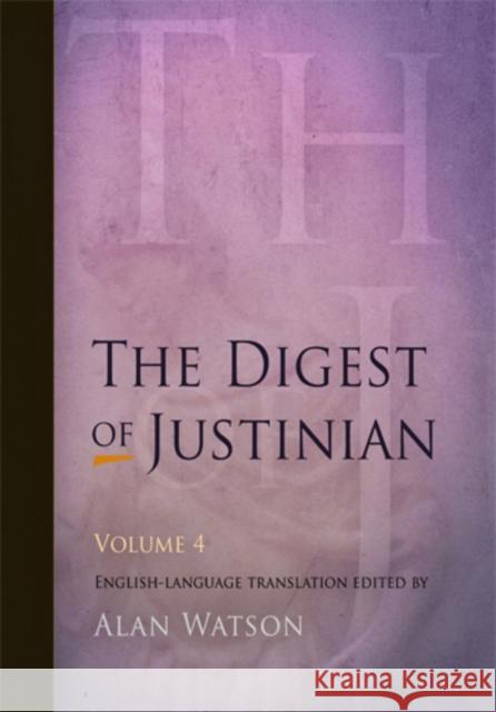 The Digest of Justinian, Volume 4 Alan Watson 9780812220360 University of Pennsylvania Press