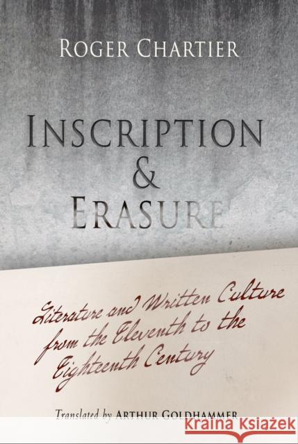 Inscription and Erasure: Literature and Written Culture from the Eleventh to the Eighteenth Century Roger Chartier Arthur Goldhammer 9780812220469 University of Pennsylvania Press