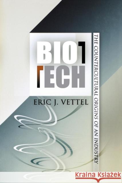 Biotech: The Countercultural Origins of an Industry Vettel, Eric J. 9780812220513 University of Pennsylvania Press