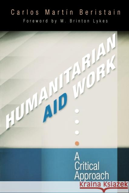 Humanitarian Aid Work: A Critical Approach Carlos Marti M. Brinton Lykes 9780812220537