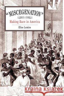 Miscegenation: Making Race in America Lemire, Elise 9780812220643 University of Pennsylvania Press