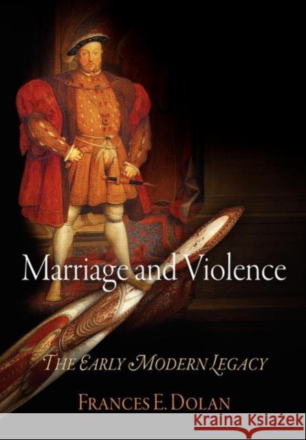 Marriage and Violence: The Early Modern Legacy Dolan, Frances E. 9780812220827