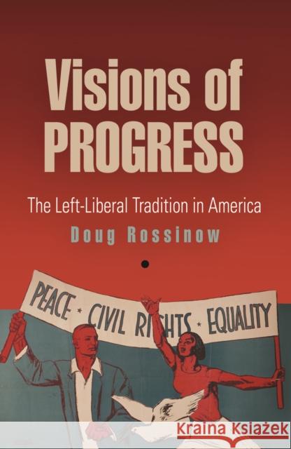 Visions of Progress: The Left-Liberal Tradition in America Doug Rossinow 9780812220957 University of Pennsylvania Press