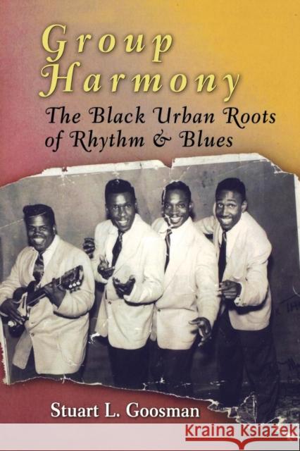 Group Harmony: The Black Urban Roots of Rhythm and Blues Goosman, Stuart L. 9780812221084 University of Pennsylvania Press