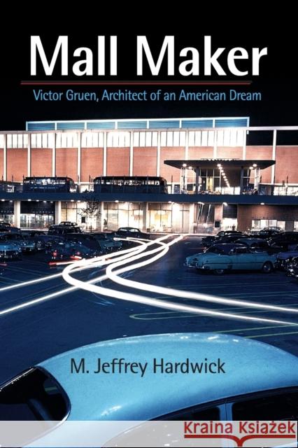 Mall Maker: Victor Gruen, Architect of an American Dream M. Jeffrey Hardwick 9780812221107 University of Pennsylvania Press