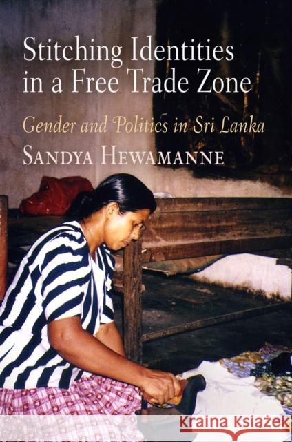 Stitching Identities in a Free Trade Zone: Gender and Politics in Sri Lanka Hewamanne, Sandya 9780812221121 University of Pennsylvania Press