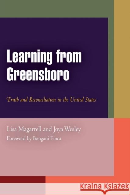 Learning from Greensboro: Truth and Reconciliation in the United States Lisa Magarrell Joya Wesley Bongani Finca 9780812221138 University of Pennsylvania Press