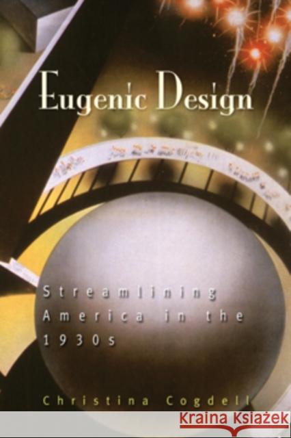 Eugenic Design: Streamlining America in the 1930s Cogdell, Christina 9780812221220