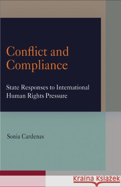 Conflict and Compliance: State Responses to International Human Rights Pressure Cardenas, Sonia 9780812221305 University of Pennsylvania Press