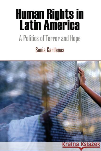 Human Rights in Latin America: A Politics of Terror and Hope Sonia Cardenas 9780812221527 University of Pennsylvania Press