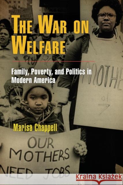 The War on Welfare: Family, Poverty, and Politics in Modern America Marisa Chappell 9780812221541 University of Pennsylvania Press