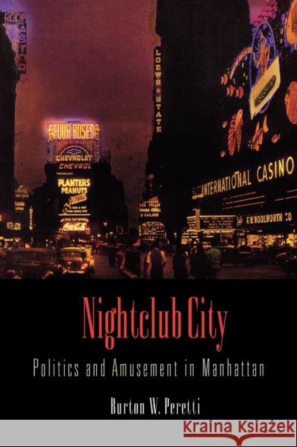 Nightclub City: Politics and Amusement in Manhattan Peretti, Burton W. 9780812221572 University of Pennsylvania Press