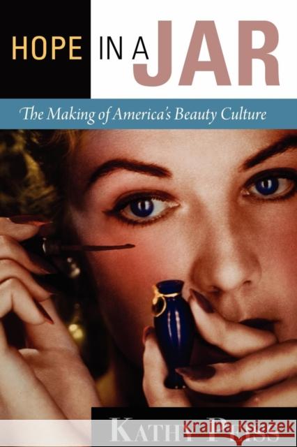 Hope in a Jar: The Making of America's Beauty Culture Kathy Peiss 9780812221671 University of Pennsylvania Press