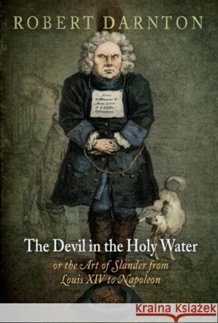 The Devil in the Holy Water, or the Art of Slander from Louis XIV to Napoleon Robert Darnton 9780812221718