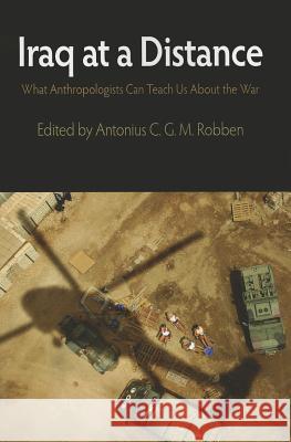 Iraq at a Distance: What Anthropologists Can Teach Us about the War Antonius C. G. M. Robben 9780812221831