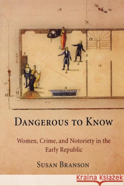 Dangerous to Know: Women, Crime, and Notoriety in the Early Republic Branson, Susan 9780812221879