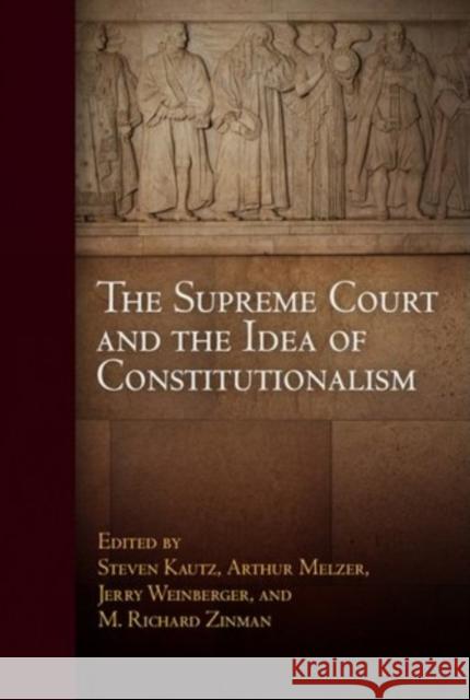 The Supreme Court and the Idea of Constitutionalism Steven Kautz Arthur Melzer Jerry Weinberger 9780812221909 University of Pennsylvania Press