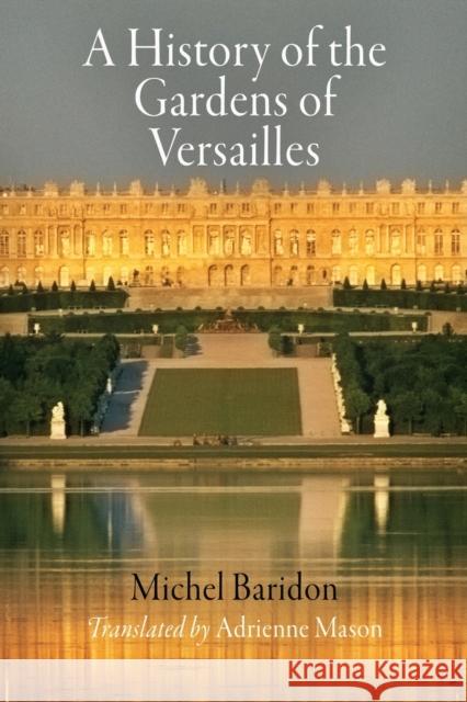 A History of the Gardens of Versailles Michel Baridon Adrienne Mason 9780812222074 University of Pennsylvania Press