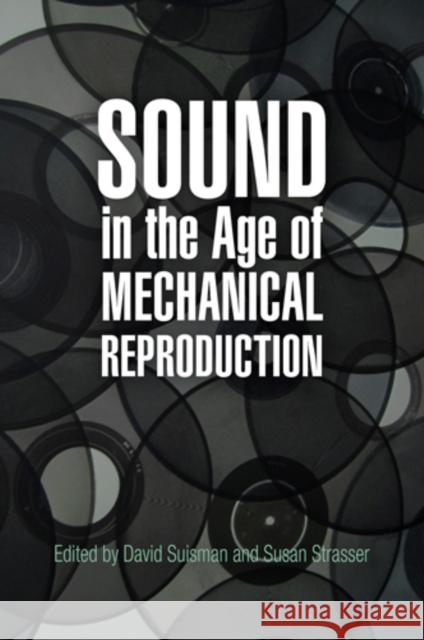 Sound in the Age of Mechanical Reproduction David Suisman Susan Strasser 9780812222296 University of Pennsylvania Press