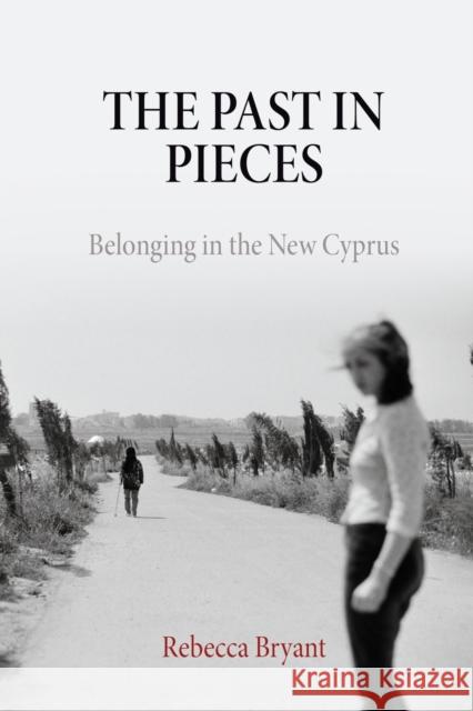 The Past in Pieces: Belonging in the New Cyprus Bryant, Rebecca 9780812222319