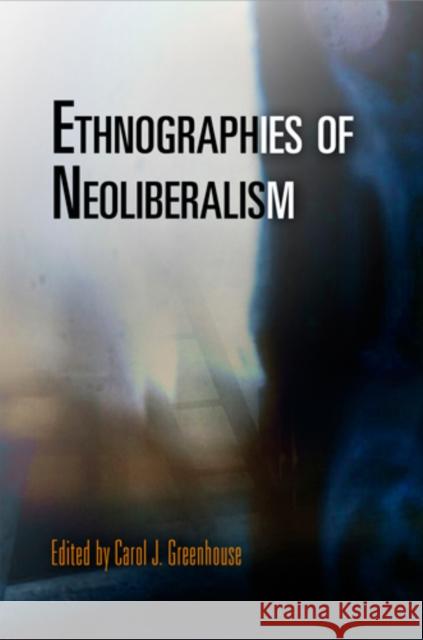 Ethnographies of Neoliberalism Carol J. Greenhouse 9780812222326 University of Pennsylvania Press