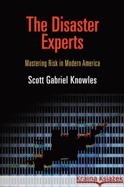 The Disaster Experts: Mastering Risk in Modern America Scott Gabriel Knowles 9780812222463 University of Pennsylvania Press