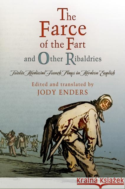 The Farce of the Fart and Other Ribaldries: Twelve Medieval French Plays in Modern English Enders, Jody 9780812222517 University of Pennsylvania Press