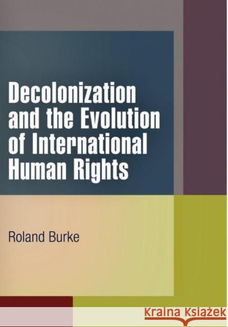 Decolonization and the Evolution of International Human Rights Roland Burke 9780812222586 University of Pennsylvania Press