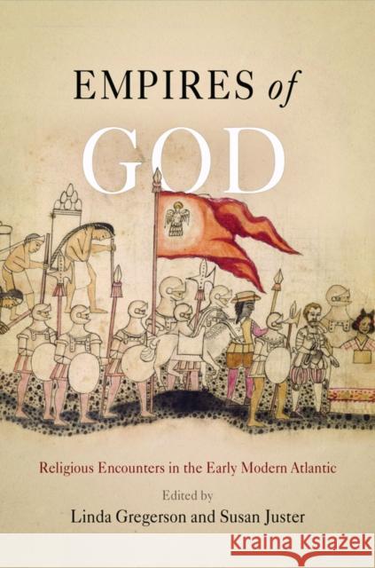 Empires of God: Religious Encounters in the Early Modern Atlantic Gregerson, Linda 9780812222609 University of Pennsylvania Press