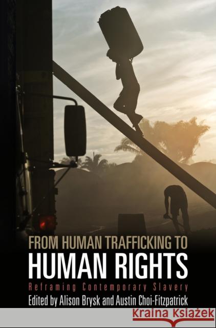 From Human Trafficking to Human Rights: Reframing Contemporary Slavery Alison Brysk Austin Choi-Fitzpatrick 9780812222760 University of Pennsylvania Press