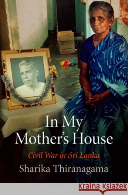 In My Mother's House: Civil War in Sri Lanka Sharika Thiranagama Gananath Obeyesekere 9780812222845 University of Pennsylvania Press