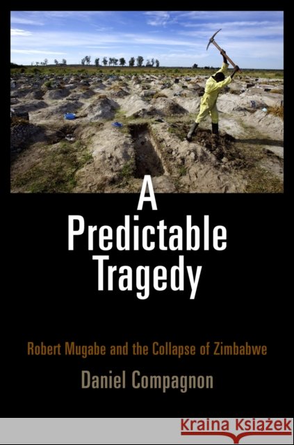 A Predictable Tragedy: Robert Mugabe and the Collapse of Zimbabwe Compagnon, Daniel 9780812222890
