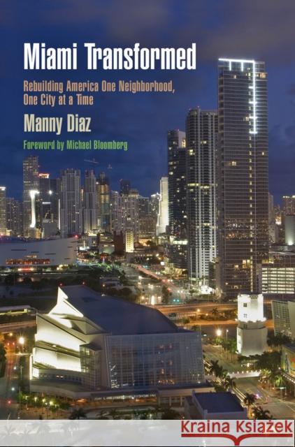 Miami Transformed: Rebuilding America One Neighborhood, One City at a Time Manny Diaz Michael Bloomberg 9780812222944 University of Pennsylvania Press