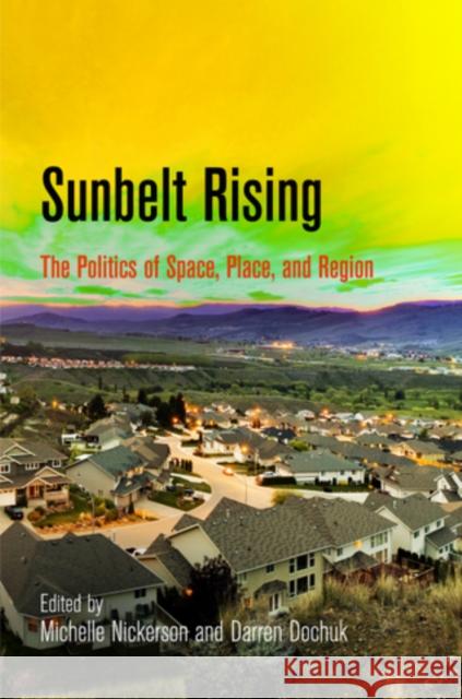 Sunbelt Rising: The Politics of Space, Place, and Region Michelle Nickerson Darren Dochuk 9780812223002
