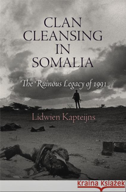 Clan Cleansing in Somalia: The Ruinous Legacy of 1991 Kapteijns, Lidwien 9780812223194 University of Pennsylvania Press