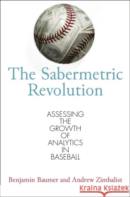 The Sabermetric Revolution: Assessing the Growth of Analytics in Baseball Baumer, Benjamin 9780812223392 University of Pennsylvania Press