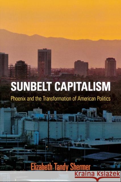 Sunbelt Capitalism Elizabeth Tandy Shermer 9780812223477 University of Pennsylvania Press