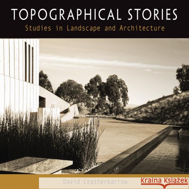 Topographical Stories: Studies in Landscape and Architecture David Leatherbarrow 9780812223507