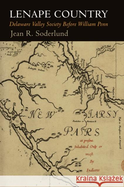 Lenape Country: Delaware Valley Society Before William Penn Soderlund, Jean R. 9780812223637 University of Pennsylvania Press